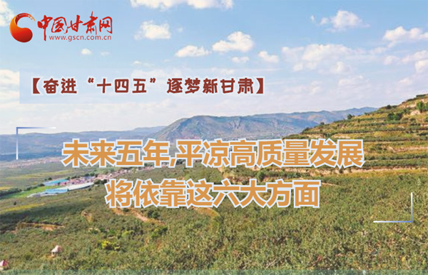 【奮進“十四五”逐夢新甘肅】未來五年，平?jīng)龈哔|(zhì)量發(fā)展將依靠這六大方面