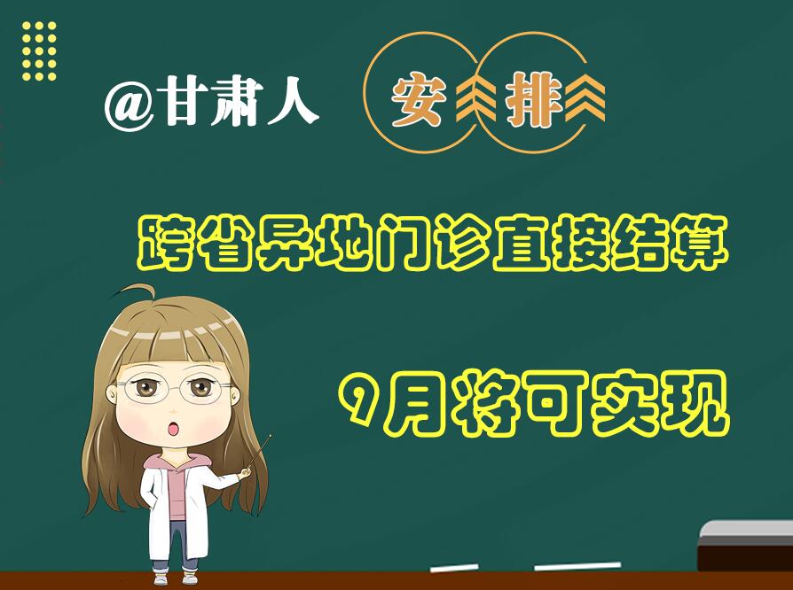 長(zhǎng)圖|@甘肅人  安排！跨省異地門診直接結(jié)算9月將可實(shí)現(xiàn)