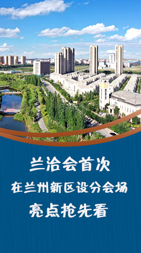 圖解|蘭洽會首次在蘭州新區(qū)設分會場，亮點搶先看！