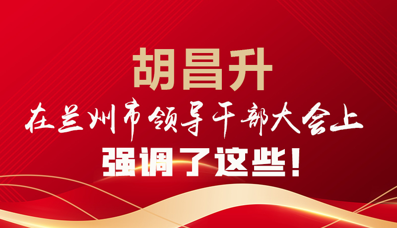 圖解|胡昌升在蘭州市領(lǐng)導(dǎo)干部大會(huì)上強(qiáng)調(diào)了這些!