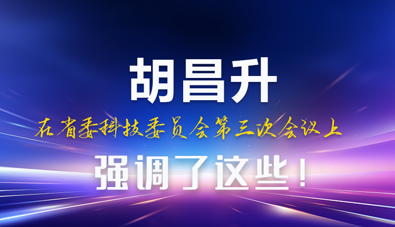 圖解|胡昌升在省委科技委員會第三次會議上強(qiáng)調(diào)了這些！