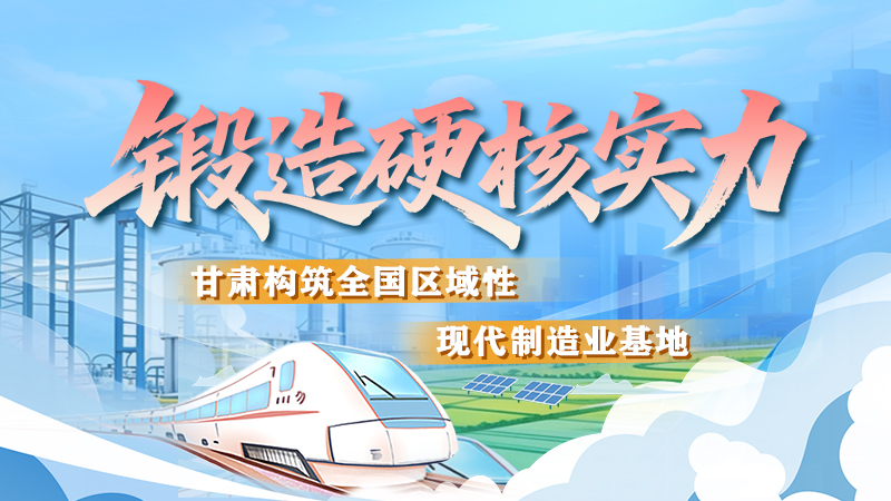 非凡“十四五”|鍛造硬核實(shí)力 甘肅構(gòu)筑全國(guó)區(qū)域性現(xiàn)代制造業(yè)基地